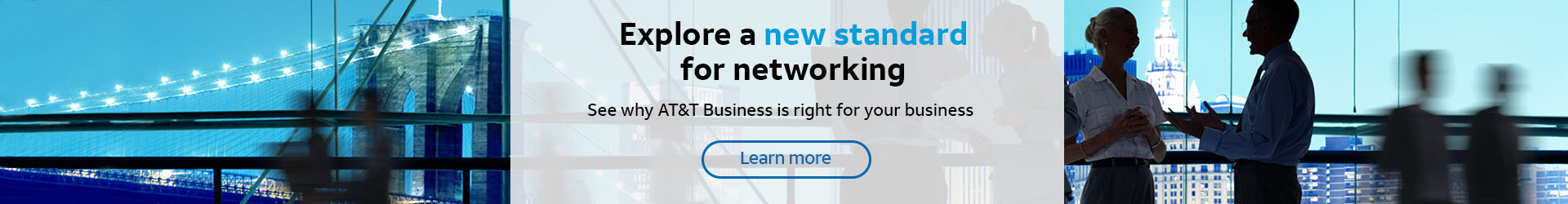 Explore a new standard for networking. See why AT&T Business is right for your business. Learn more.